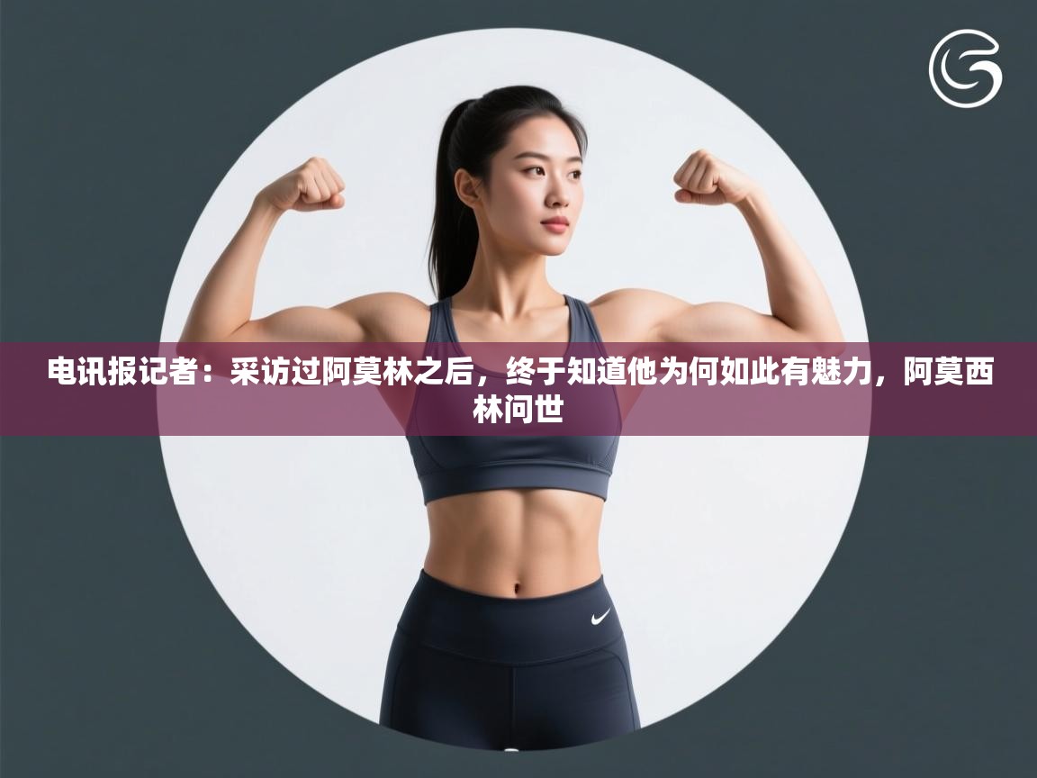 电讯报记者：采访过阿莫林之后，终于知道他为何如此有魅力，阿莫西林问世