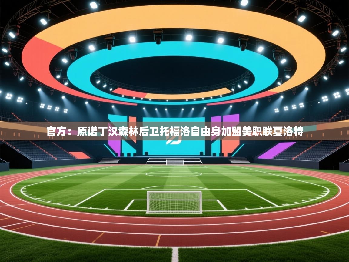 官方：原诺丁汉森林后卫托福洛自由身加盟美职联夏洛特