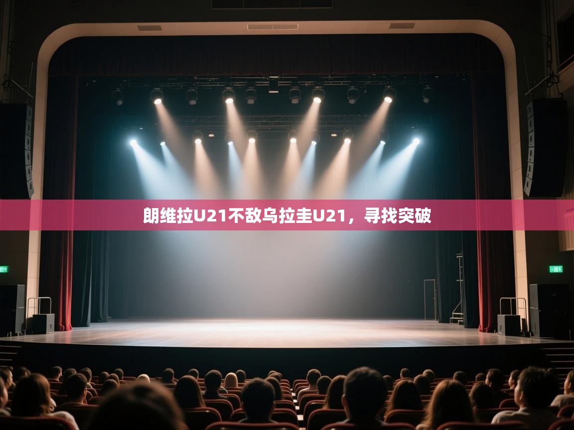 朗维拉U21不敌乌拉圭U21，寻找突破  第1张