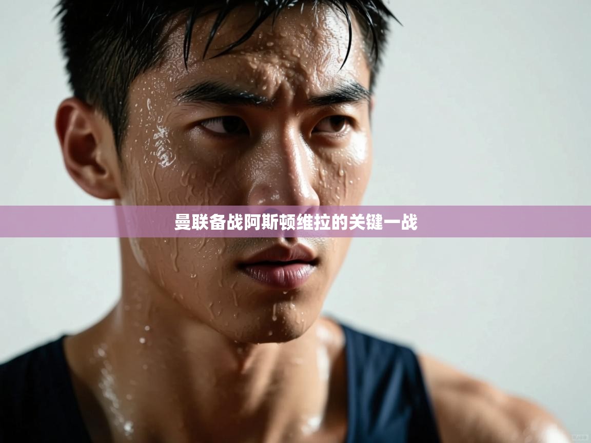 曼联备战阿斯顿维拉的关键一战