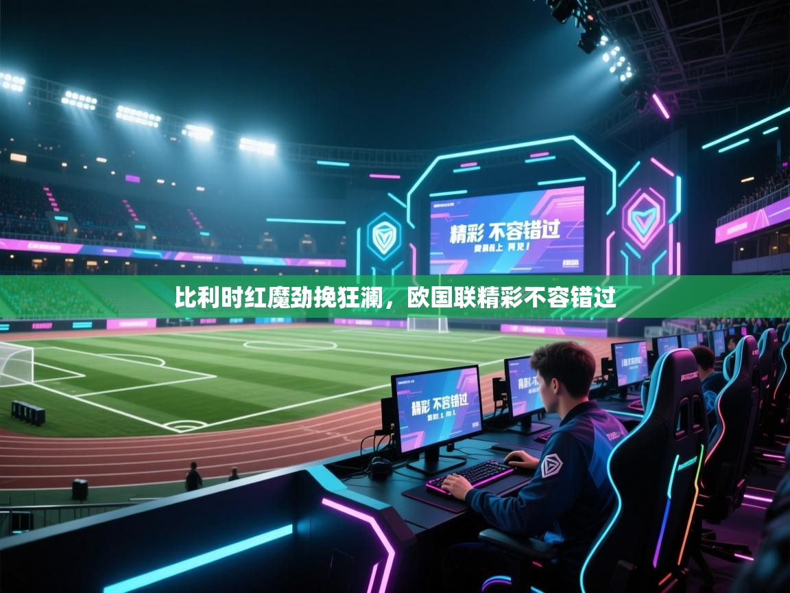 比利时红魔劲挽狂澜，欧国联精彩不容错过
